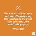 The annual tradition each and every Thanksgiving Day is watching the great team sport The Lions and Cowboys play. What is it?